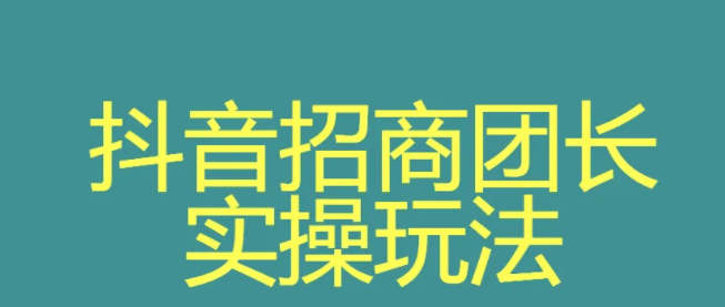 入駐抖音招商團(tuán)長怎么做？抖音入駐了怎么賺錢？