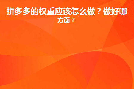 拼多多怎么加權重？拼多多的權重應該怎么做？