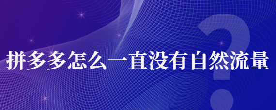 拼多多沒有任何自然流量？解決辦法是什么？
