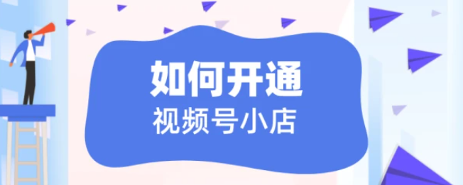 微信視頻號(hào)如何開小店？視頻號(hào)小店有哪些入駐類型？