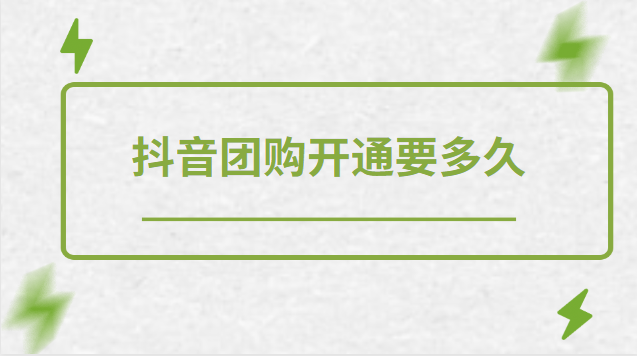 抖音團購入駐大概多久？開通條件及要求是什么？