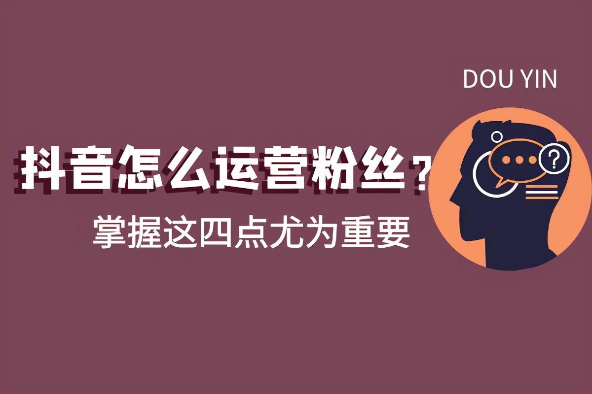 抖音粉絲運營策略是什么？掌握這四大運營策劃方案尤為重要