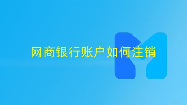 什么是網(wǎng)商銀行？ 支付寶的網(wǎng)商銀行怎么關(guān)閉注銷賬戶？