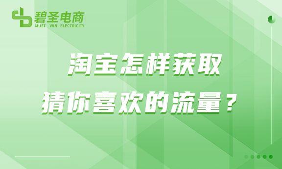 猜你喜歡在淘寶哪里？淘寶怎樣獲取猜你喜歡的推薦流量？