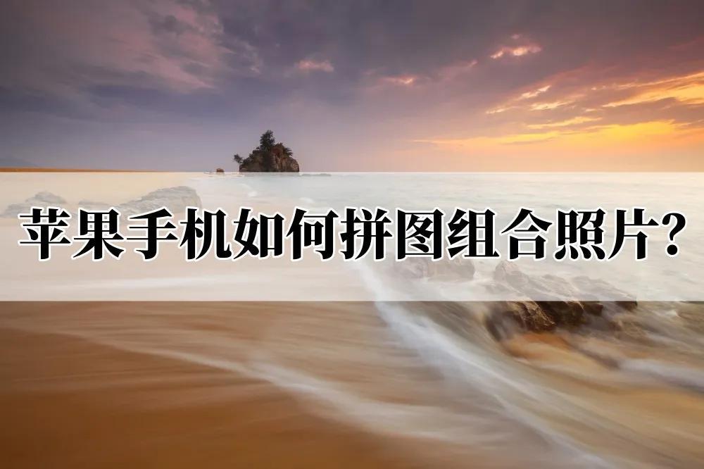 如何做長圖拼圖？蘋果手機照片拼圖制作的方法及操作步驟