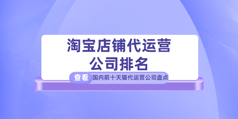 正規(guī)淘寶代運營去哪里找？盤點國內(nèi)淘寶店鋪代運營公司排名