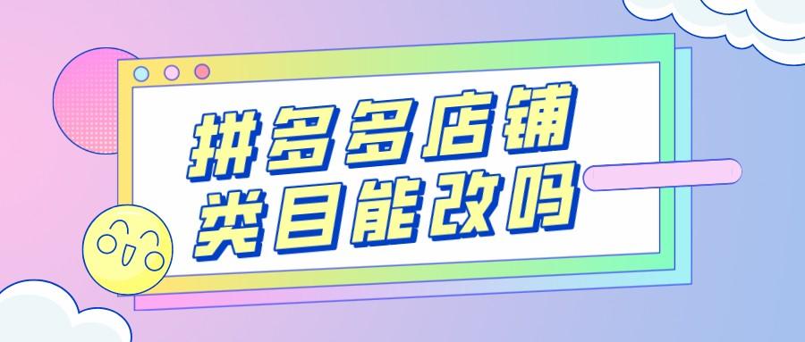 拼多多類目可以改嗎？2023拼多多類目保證金一覽表