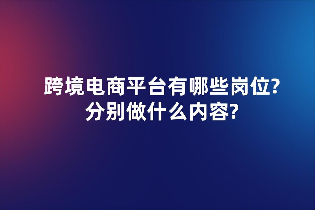 外貿電子商務是做什么的？跨境電子商務工作內容及崗位職責介紹