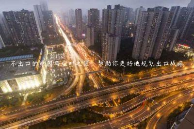 不出口的原因與應(yīng)對之策，幫助你更好地規(guī)劃出口戰(zhàn)略