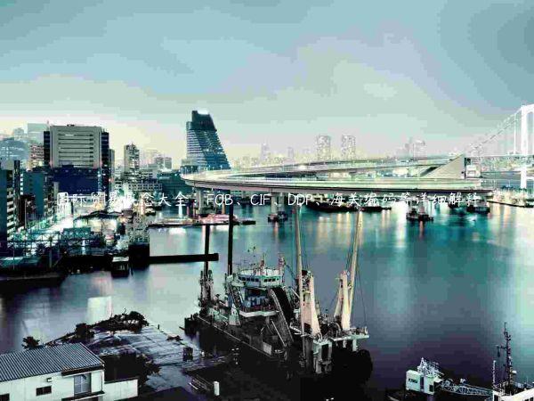 國(guó)際貿(mào)易概念大全：FOB、CIF、DDP、海關(guān)編碼等詳細(xì)解釋