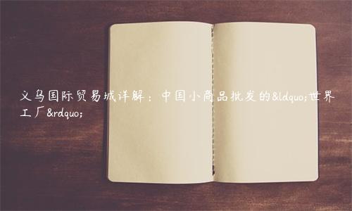 義烏國際貿(mào)易城詳解：中國小商品批發(fā)的“世界工廠”