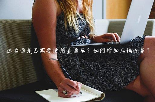 速賣通是否需要使用直通車？如何增加店鋪流量？