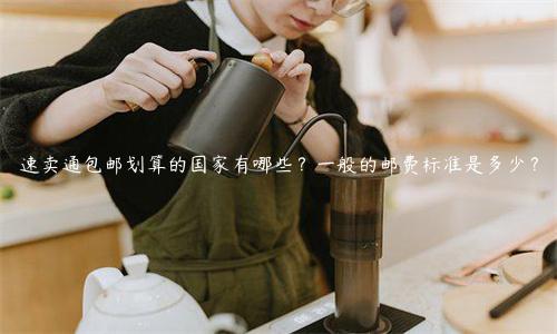 速賣通包郵劃算的國(guó)家有哪些？一般的郵費(fèi)標(biāo)準(zhǔn)是多少？